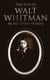 The Life of Walt Whitman in His Own Words - Memoirs & Letters of Walt Whitman
