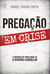 Pregação em Crise - A Urgência de Proclamar-se o Genuíno  Evangelho