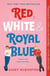Red, White & Royal Blue : A Novel