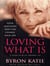 LOVING WHAT IS - HOW FOUR QUESTIONS CAN CHANGE YOUR LIFE