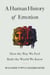 A Human History of Emotion - How the Way We Feel Built the World We Know