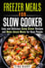 Freezer Meals for Slow Cooker : Easy and Delicious Dump Dinner Recipes and Make Ahead Meals for Busy People - Slow Cooking