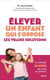 Elever un enfant qui s'oppose - les vraies solutions