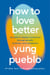 How To Love Better - The Path to Deeper Connection Through Growth, Kindness and Compassion