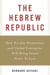 The Hebrew Republic - How Secular Democracy and Global Enterprise Will Bring Israel Peace At Last