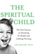 The Spiritual Child - The New Science on Parenting for Health and Lifelong Thriving