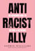Anti-Racist Ally - An Introduction to Action and Activism