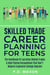 Skilled Trade Career Planning For Teens: The Handbook Of Lucrative Skilled Trades & High Paying Occupations That Don't Require Expensive College Degrees
