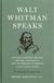 Walt Whitman Speaks: His Final Thoughts on Life, Writing, Spirituality, and the  Promise of America - A Library of America Special Publication