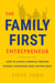 The Family-First Entrepreneur - How to Achieve Financial Freedom Without Sacrificing What Matters Most