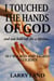 I Touched the Hands of God and Was Held Safe for a Lifetime as I Walked and Talked with Jesus