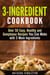 3-Ingredient Cookbook: Over 50 Easy, Healthy and Sumptuous Recipes You Can Make with 3 Main Ingredients - Quick & Easy