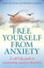 Free Yourself From Anxiety - A self-help guide to overcoming anxiety disorder