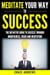 Meditate Your Way to Success: The Definitive Guide to Mindfulness, Focus and Meditation - Your Path to Success, #3