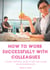 How to work successfully with colleagues : A Short Survival guide to Getting Along in any Workplaces