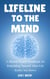 Lifeline to the Mind : Mental Health Handbook for Rebuilding Yourself After Life Knocks You Down