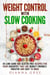 Weight Control with Slow Cooking: 40 Low Carb and Gluten-Free Recipes for Your Crockpot that are Budget-Friendly, Creative and Easy to Make - Crockpot Recipes & Weight Loss