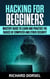 Hacking for Beginners: Mastery Guide to Learn and Practice the Basics of Computer and Cyber Security