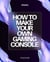 How To Make Your Own Gaming Console