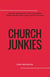 Church Junkies: A pastor's perspective of what true spiritual health looks like, how to get it, and how to keep it