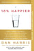 10% Happier 10th Anniversary - How I Tamed the Voice in My Head, Reduced Stress Without Losing My Edge, and Found Self-Help That Actually Works--A True Story