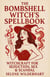 The Bombshell Witch’s Spellbook: Witchcraft for Seduction, Sex & Scandal