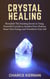 Crystal Healing: Revealed! The Exciting Secret to Using Powerful Crystals to Awaken Your Chakras, Boost Your Energy and Transform Your Life