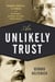 An Unlikely Trust - Theodore Roosevelt, J.P. Morgan, and the Improbable Partnership That Remade American Business