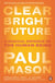 Clear Bright Future - A Radical Defence of the Human Being