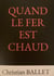 QUAND LE FER EST CHAUD