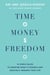 Time, Money, Freedom - 10 Simple Rules to Redefine What's Possible and Radically Reshape Your Life