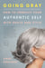Going Gray - What I Learned about Beauty, Sex, Work, Motherhood, Authenticity, and Everything Else That Really Matters