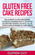 Gluten Free Cake Recipes: The Ultimate Gluten Free Baking, Flourless Cookbook with 31 Delicious Gluten Free Desserts to Fulfill all of your Flourless Baking of Cakes Needs! - flourless chocolate cake, flourless cooking