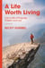 A Life Worth Living - Live a Life of Purpose, Passion and Joy