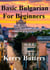 Basic Bulgarian For Beginners. - Foreign Languages.