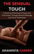 The Sensual Touch: A Guide to Enhancing Intimacy and Connection Through Sensual Massage and Touch Techniques