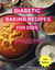Diabetic Baking Recipes for 2025: A Collection of the Most Delicious and Healthy Diabetic Baking Recipes you can Easily make at home in 2025! - Diabetic Diet Cooking