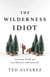 The Wilderness Idiot - Lessons from an Accidental Adventurer