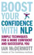 Boost Your Confidence With NLP - Simple techniques for a more confident and successful you