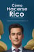 Cómo Hacerse Rico: Hágase Rico siguiendo el método A.L.A. (Guía práctica comprobada)