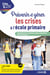 Prévenir et gérer les crises à l'école primaire : Harcèlement, violences, plans sanitaires, alerte attentat - Harcèlement, violences, plans sanitaires, alerte attentat
