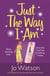 Just The Way I Am - Hilarious and heartfelt, nothing makes you laugh like a Jo Watson rom-com!