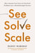 See, Solve, Scale - How Anyone Can Turn an Unsolved Problem into a Breakthrough Success