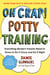 Oh Crap! Potty Training - Everything Modern Parents Need to Know  to Do It Once and Do It Right