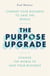 The Purpose Upgrade - Change Your Business to Save the World. Change the World to Save Your Business