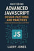 Mastering Advanced JavaScript Design Patterns and Practices: Unlock the Secrets of Expert-Level Skills