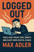 Logged Out Reclaim your time, sanity, and sleep from digital chaos