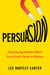 Persuasion - Convincing Others When Facts Don't Seem to Matter