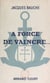À force de vaincre... - Cinq ans au 1er Régiment de Fusiliers-Marins pour la libération de la France (journal de guerre)