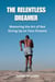 The Relentless Dreamer: Mastering the Art of Not Giving Up on Your Dreams